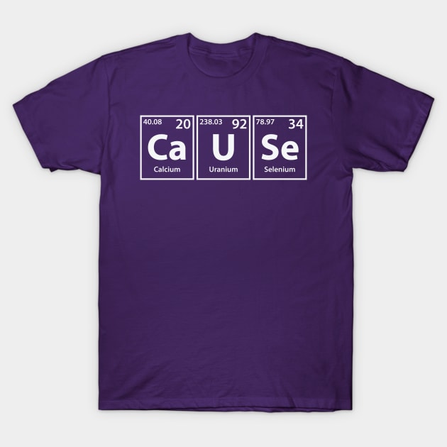 Cause (Ca-U-Se) Periodic Elements Spelling T-Shirt by cerebrands